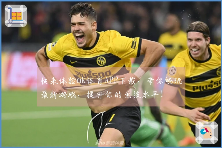 快来体验mk体育APP下载，带你畅玩最新游戏，提升你的竞技水平！