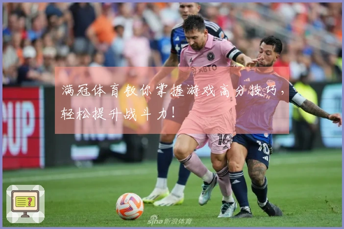 满冠体育教你掌握游戏高分技巧，轻松提升战斗力！